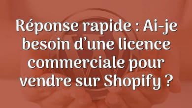 Réponse rapide : Ai-je besoin d’une licence commerciale pour vendre sur Shopify ?